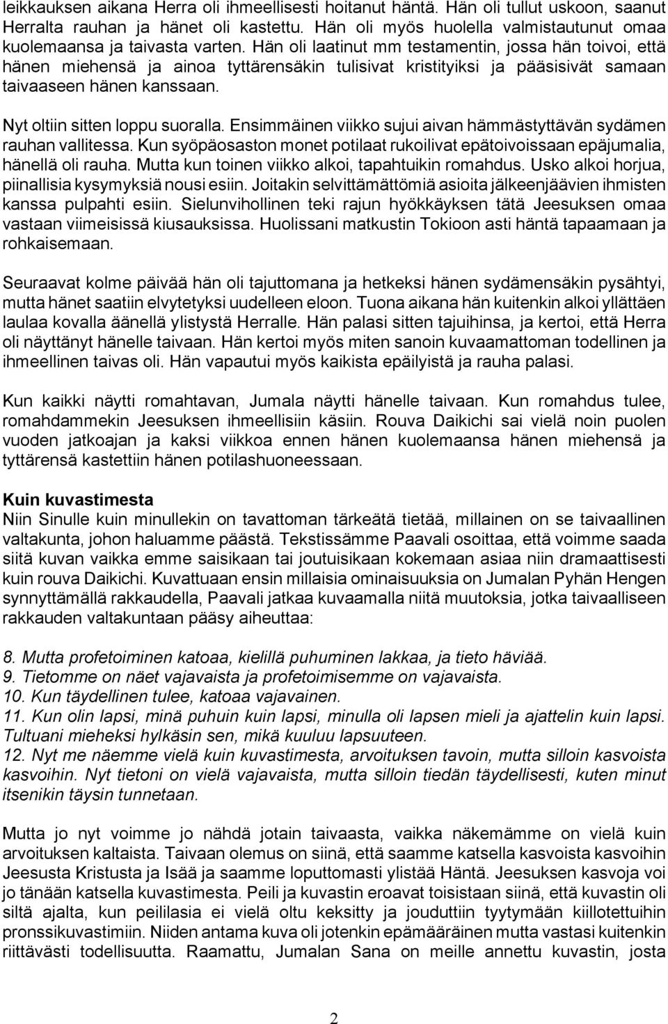 Hän oli laatinut mm testamentin, jossa hän toivoi, että hänen miehensä ja ainoa tyttärensäkin tulisivat kristityiksi ja pääsisivät samaan taivaaseen hänen kanssaan. Nyt oltiin sitten loppu suoralla.