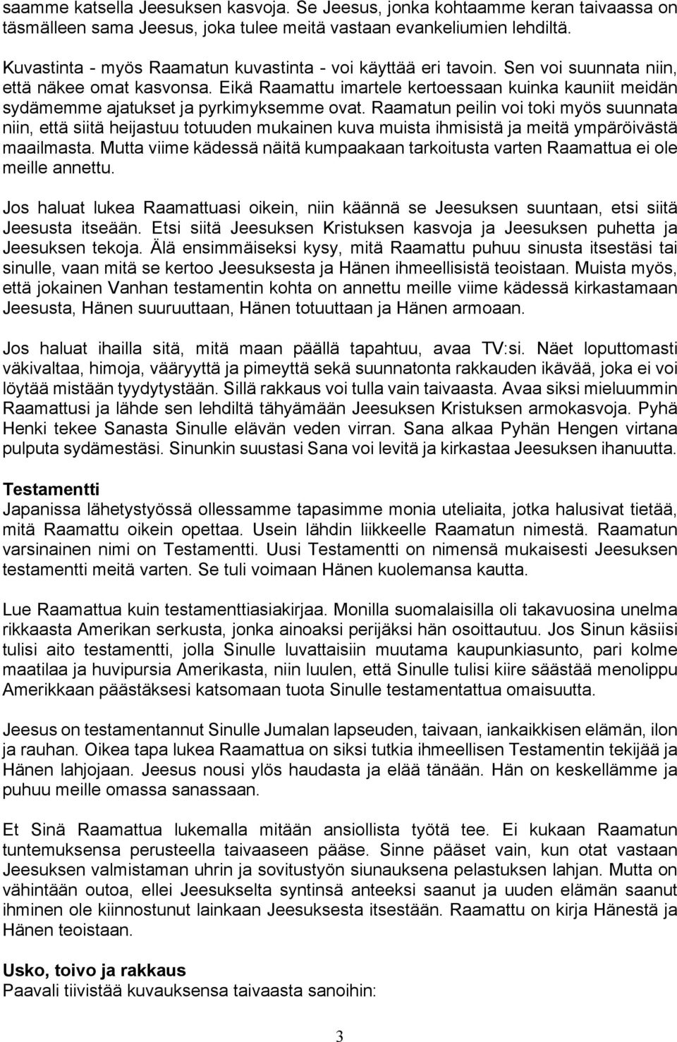 Eikä Raamattu imartele kertoessaan kuinka kauniit meidän sydämemme ajatukset ja pyrkimyksemme ovat.