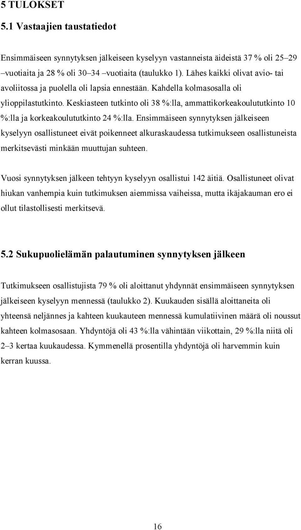 Keskiasteen tutkinto oli 38 %:lla, ammattikorkeakoulututkinto 10 %:lla ja korkeakoulututkinto 24 %:lla.