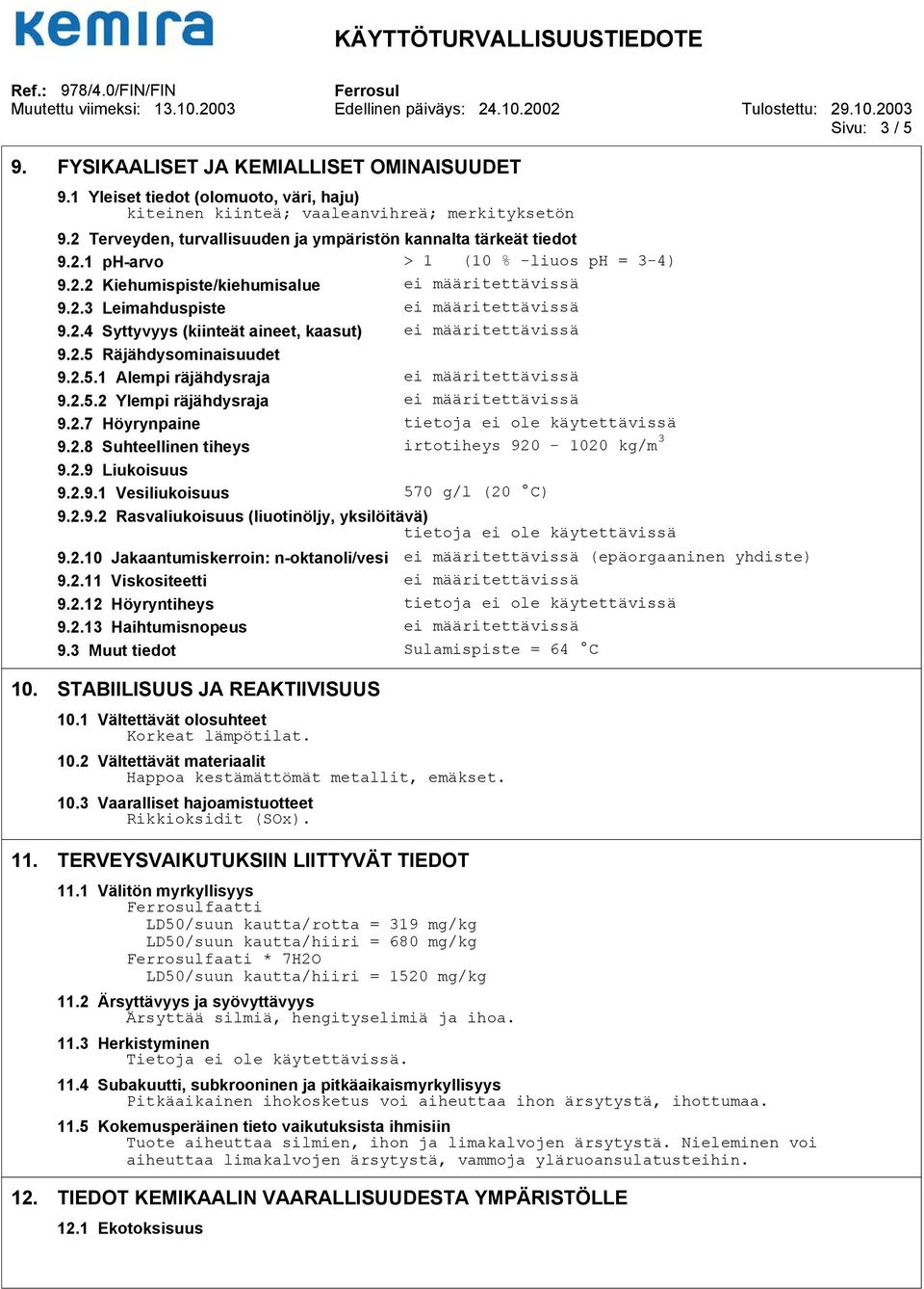 2.4 Syttyvyys (kiinteät aineet, kaasut) ei määritettävissä 9.2.5 Räjähdysominaisuudet 9.2.5.1 Alempi räjähdysraja ei määritettävissä 9.2.5.2 Ylempi räjähdysraja ei määritettävissä 9.2.7 Höyrynpaine tietoja ei ole käytettävissä 9.