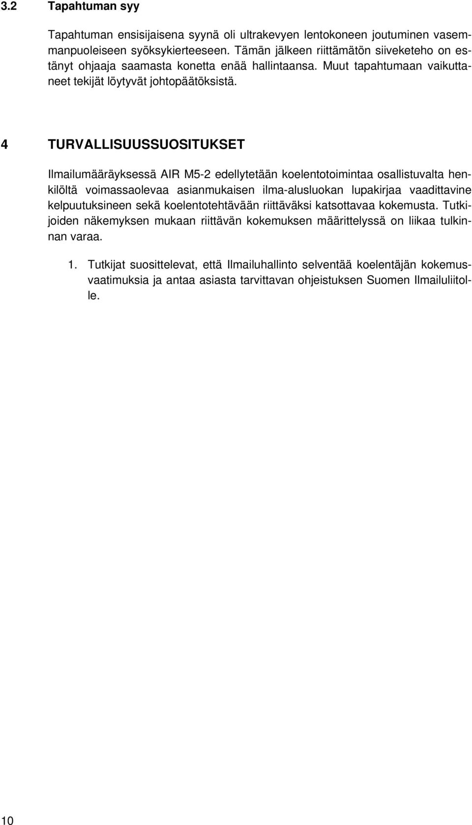 4 TURVALLISUUSSUOSITUKSET Ilmailumääräyksessä AIR M5-2 edellytetään koelentotoimintaa osallistuvalta henkilöltä voimassaolevaa asianmukaisen ilma-alusluokan lupakirjaa vaadittavine kelpuutuksineen