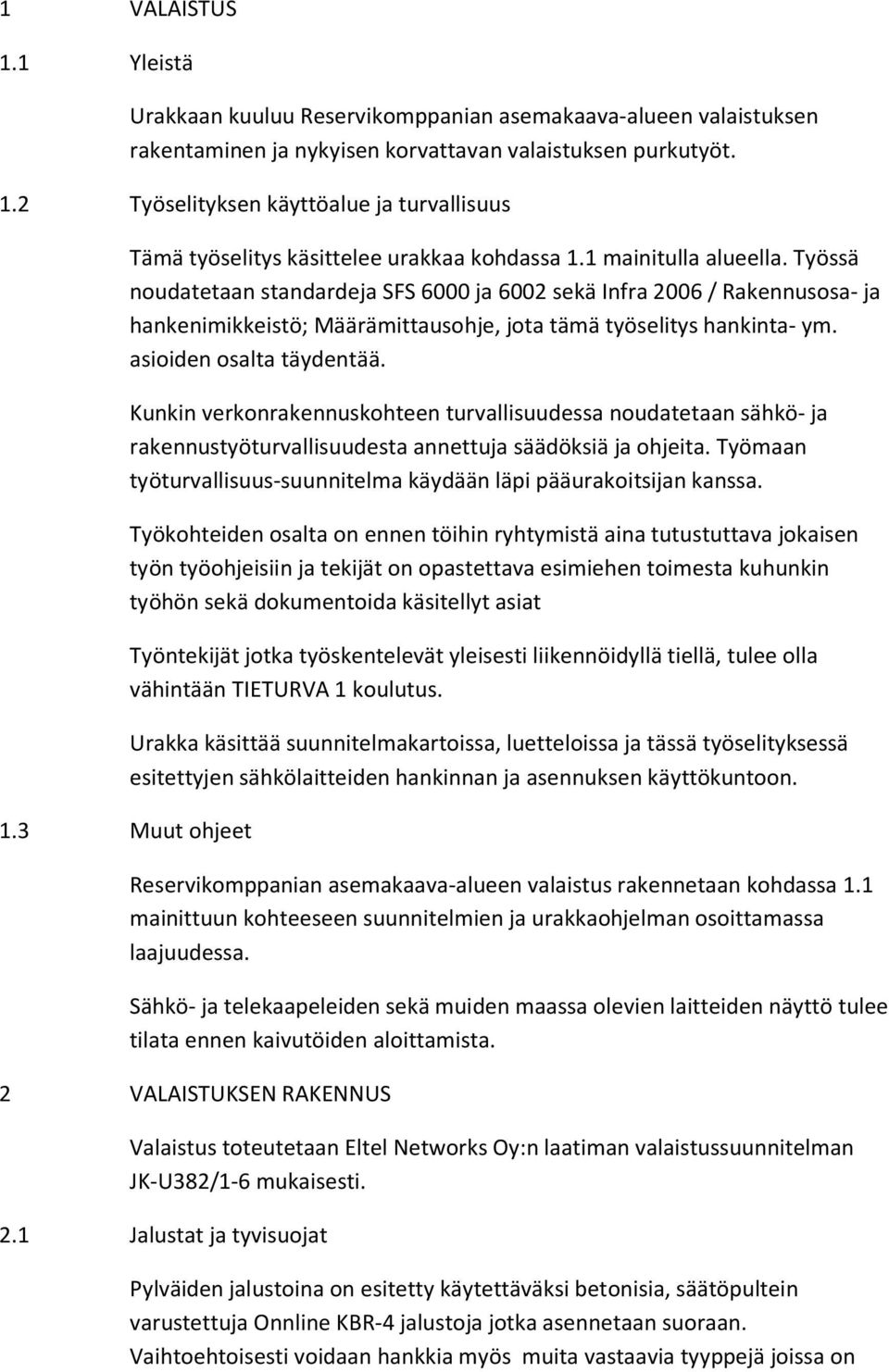 asioiden osalta täydentää. Kunkin verkonrakennuskohteen turvallisuudessa noudatetaan sähkö- ja rakennustyöturvallisuudesta annettuja säädöksiä ja ohjeita.