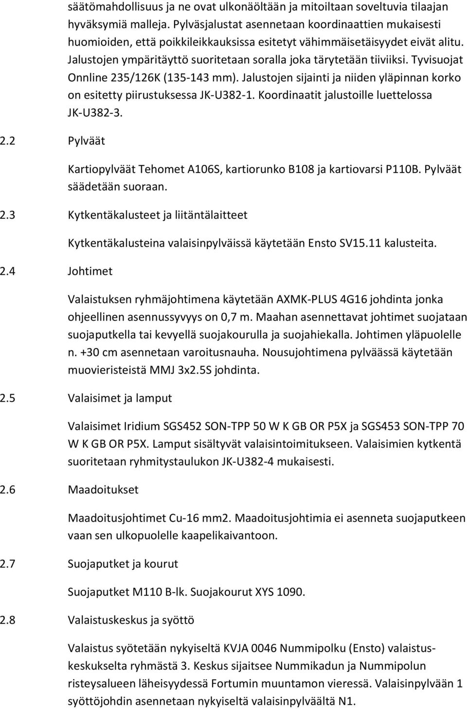 Jalustojen ympäritäyttö suoritetaan soralla joka tärytetään tiiviiksi. Tyvisuojat Onnline 235/126K (135-143 mm). Jalustojen sijainti ja niiden yläpinnan korko on esitetty piirustuksessa JK-U382-1.