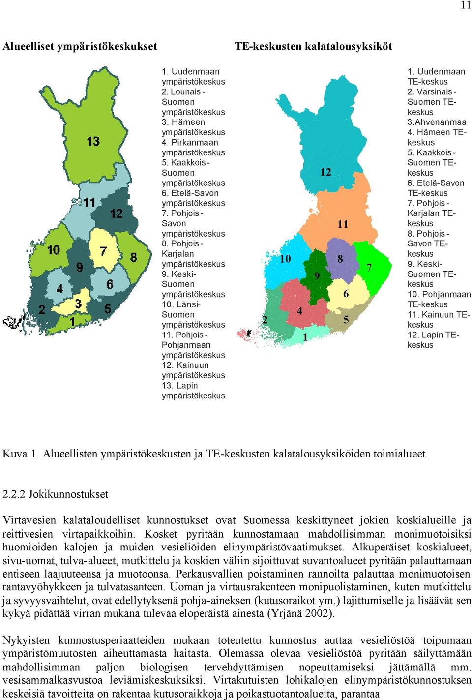 Länsi- Suomen ympäristökeskus 11. Pohjois - Pohjanmaan ympäristökeskus 12. Kainuun ympäristökeskus 13. Lapin ympäristökeskus 2 10 4 1 9 12 11 8 6 5 7 1. Uudenmaan TE-keskus 2.