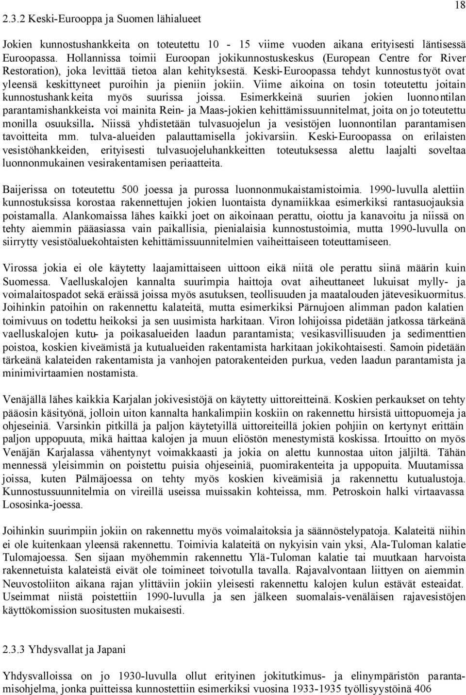 Keski-Euroopassa tehdyt kunnostustyöt ovat yleensä keskittyneet puroihin ja pieniin jokiin. Viime aikoina on tosin toteutettu joitain kunnostushankkeita myös suurissa joissa.