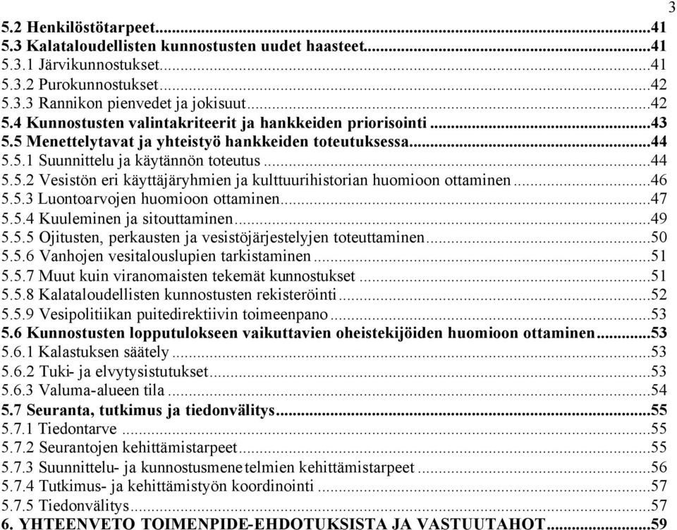 ..44 5.5.2 Vesistön eri käyttäjäryhmien ja kulttuurihistorian huomioon ottaminen...46 5.5.3 Luontoarvojen huomioon ottaminen...47 5.5.4 Kuuleminen ja sitouttaminen...49 5.5.5 Ojitusten, perkausten ja vesistöjärjestelyjen toteuttaminen.