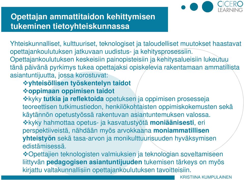 Opettajankoulutuksen keskeisiin painopisteisiin ja kehitysalueisiin lukeutuu tänä päivänä pyrkimys tukea opettajaksi opiskelevia rakentamaan ammatillista asiantuntijuutta, jossa korostuvat: