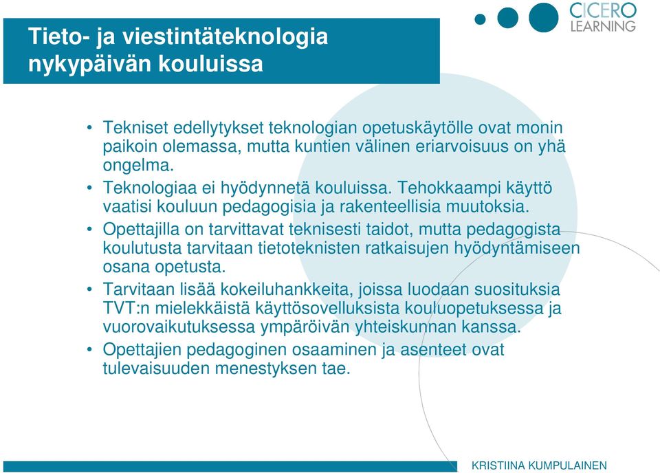 Opettajilla on tarvittavat teknisesti taidot, mutta pedagogista koulutusta tarvitaan tietoteknisten ratkaisujen hyödyntämiseen osana opetusta.