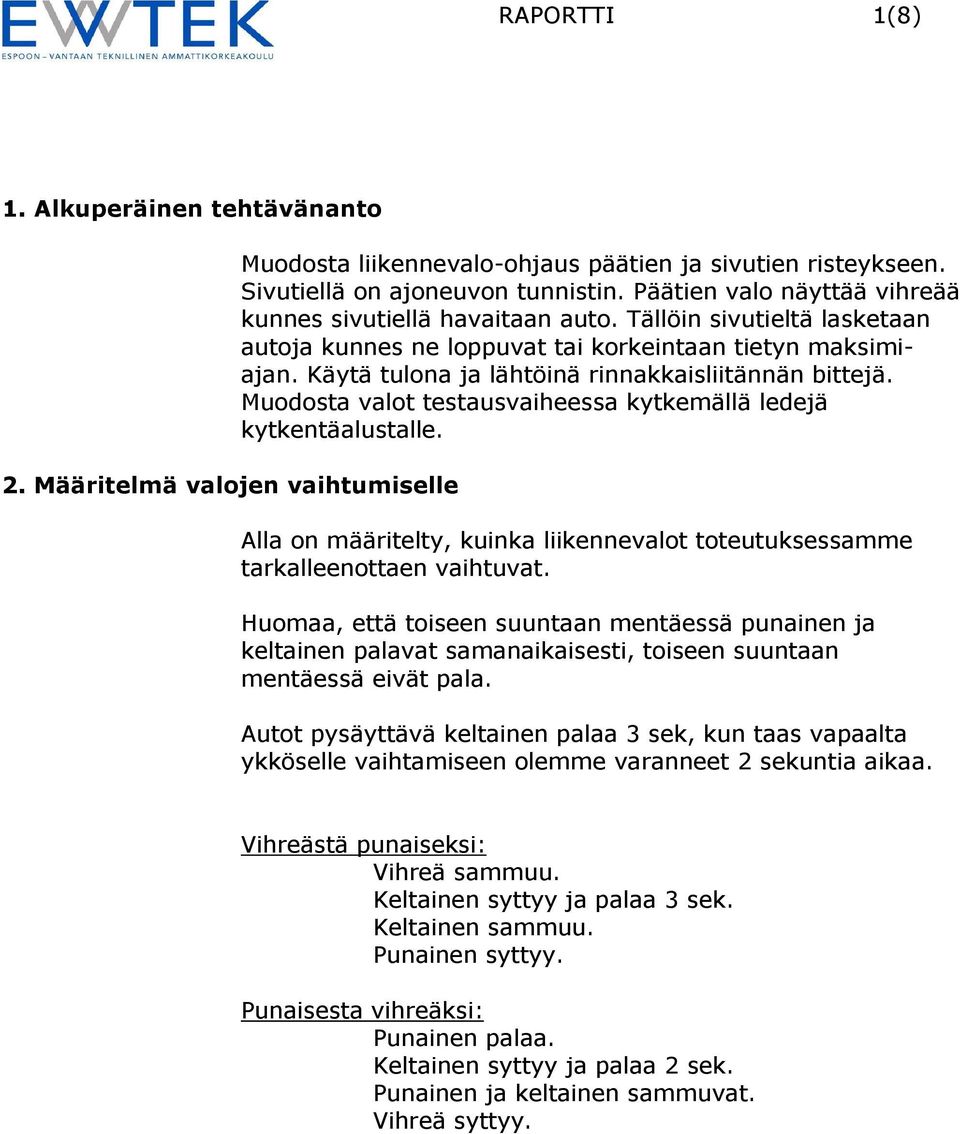 Käytä tulona ja lähtöinä rinnakkaisliitännän bittejä. Muodosta valot testausvaiheessa kytkemällä ledejä kytkentäalustalle.