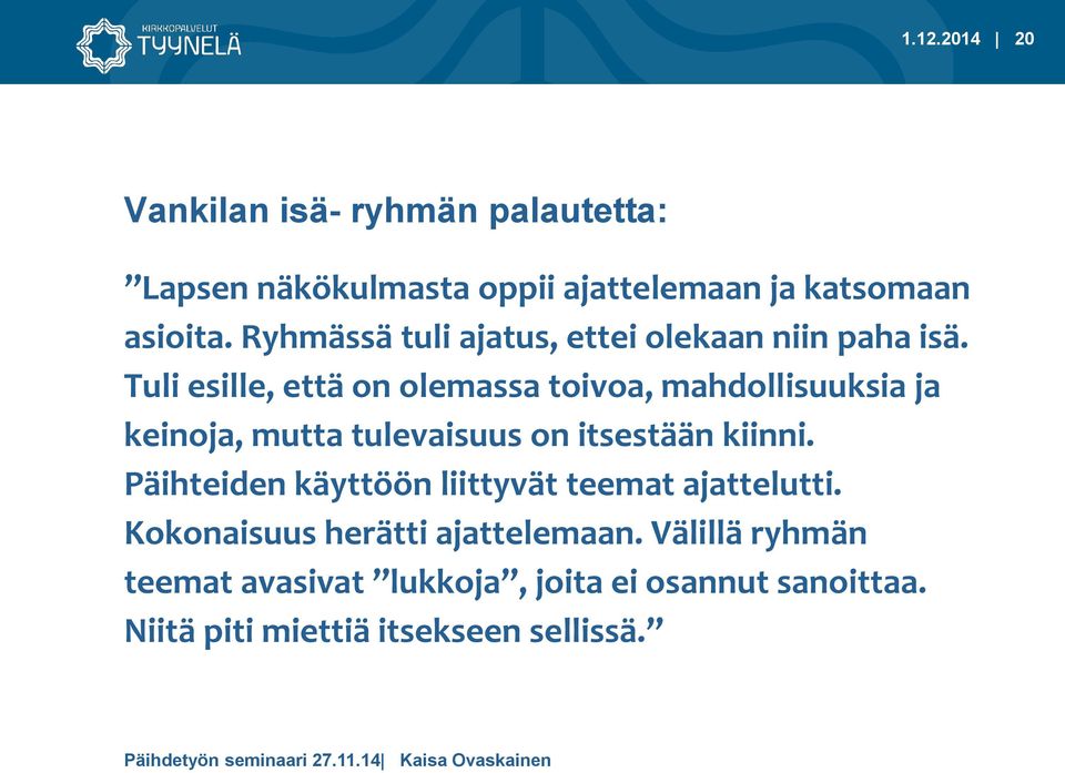 Tuli esille, että on olemassa toivoa, mahdollisuuksia ja keinoja, mutta tulevaisuus on itsestään kiinni.