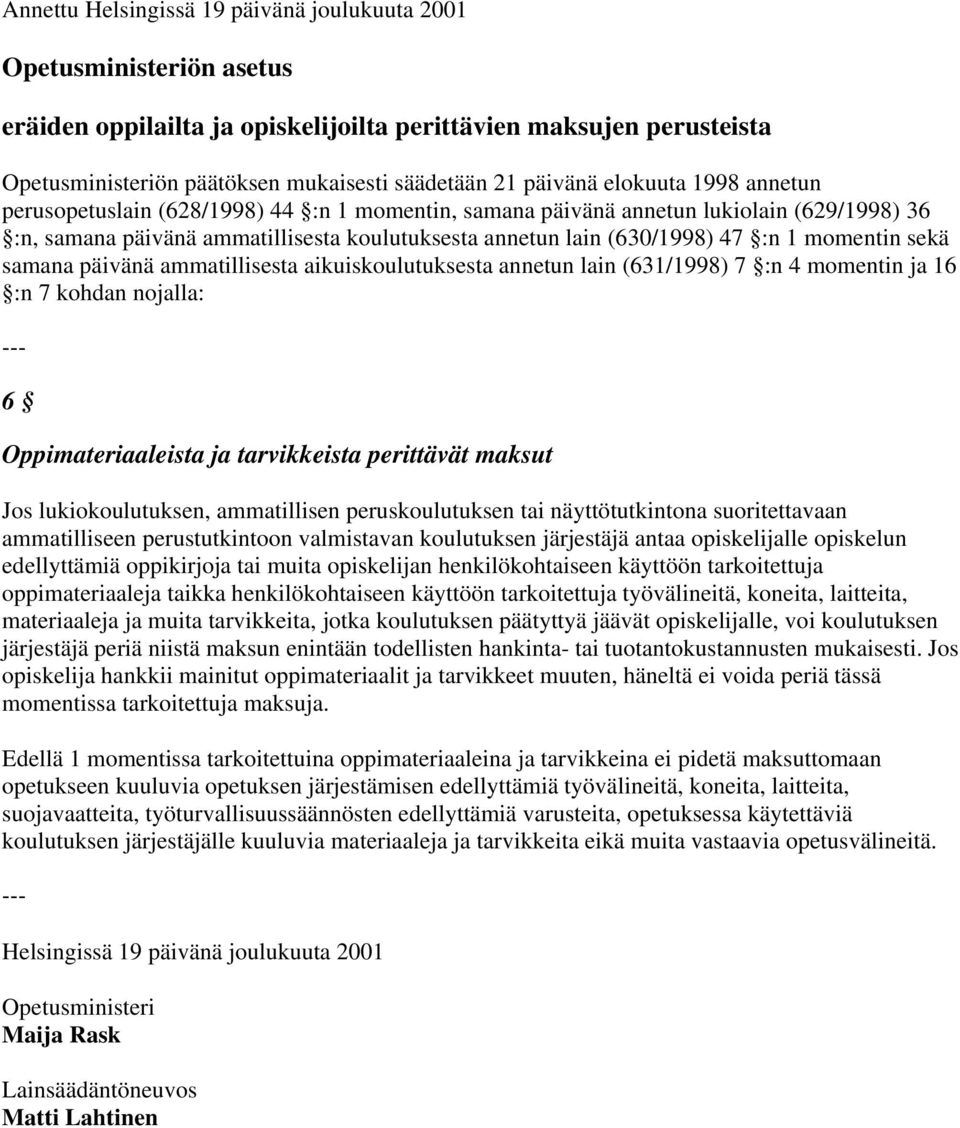 1 momentin sekä samana päivänä ammatillisesta aikuiskoulutuksesta annetun lain (631/1998) 7 :n 4 momentin ja 16 :n 7 kohdan nojalla: 6 Oppimateriaaleista ja tarvikkeista perittävät maksut Jos