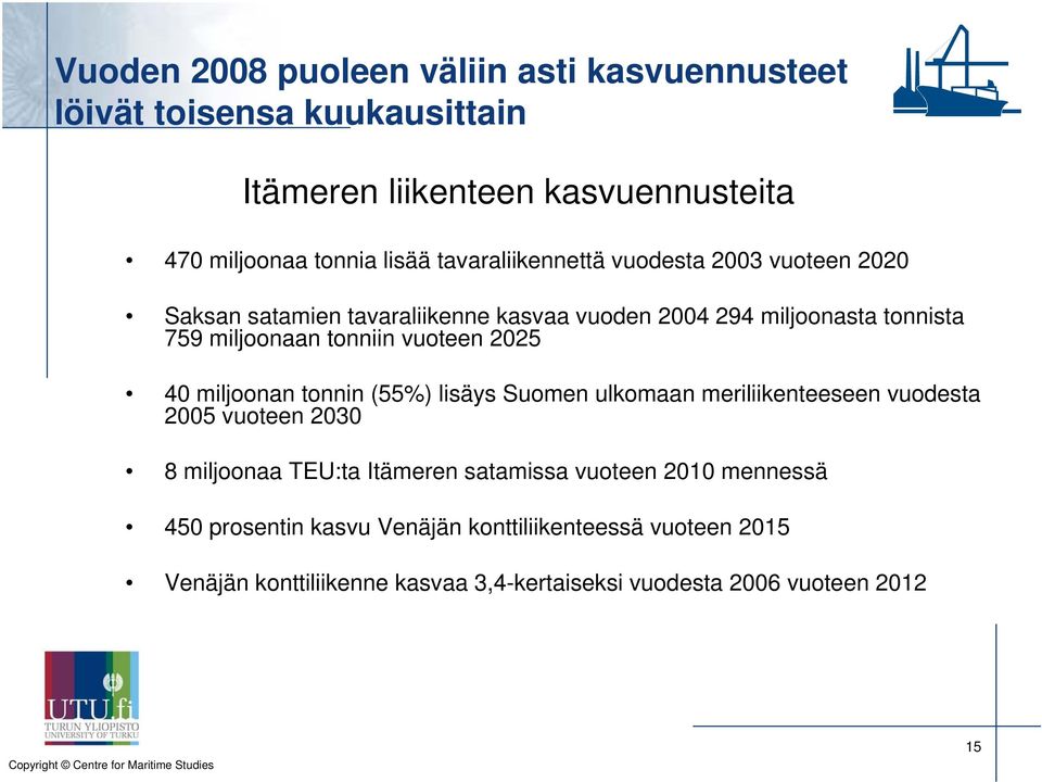 vuoteen 2025 40 miljoonan tonnin (55%) lisäys Suomen ulkomaan meriliikenteeseen vuodesta 2005 vuoteen 2030 8 miljoonaa TEU:ta Itämeren satamissa