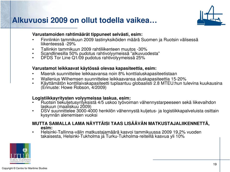 kapasiteettia, esim: Maersk suunnittelee leikkaavansa noin 8% konttialuskapasiteetistaan Wallenius Wilhemsen suunnittelee leikkaavansa aluskapasiteettia 15-20% Käyttämätön konttilaivakapasiteetti