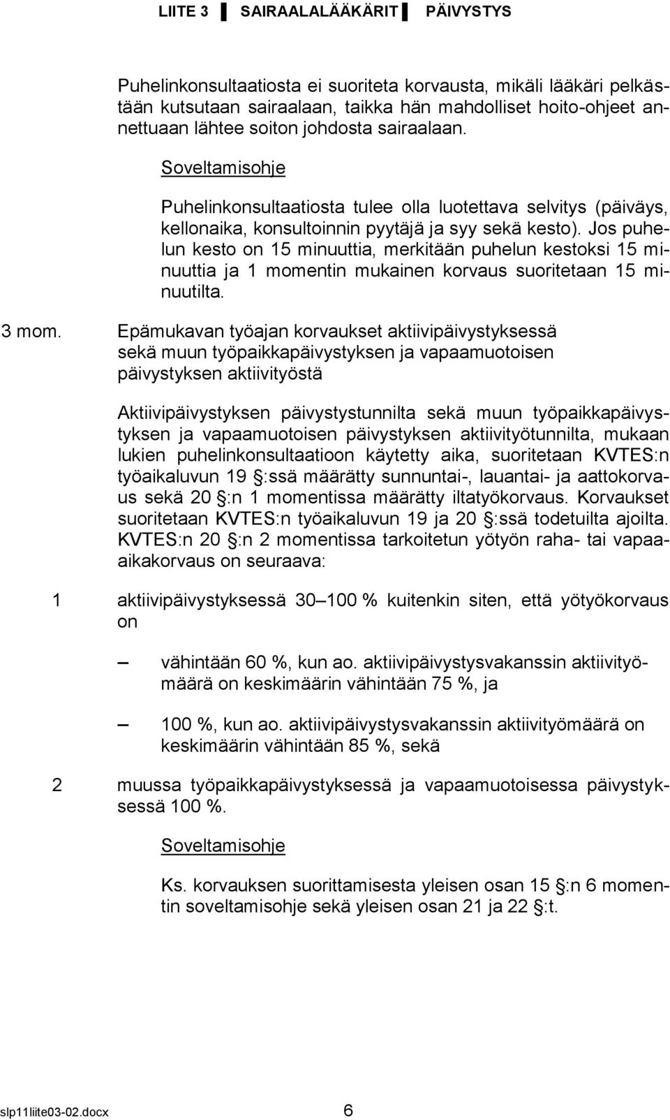 Jos puhelun kesto on 15 minuuttia, merkitään puhelun kestoksi 15 minuuttia ja 1 momentin mukainen korvaus suoritetaan 15 minuutilta. 3 mom.