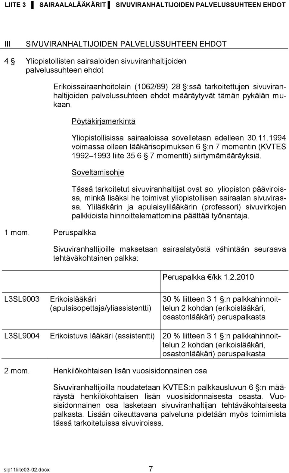 Pöytäkirjamerkintä Yliopistollisissa sairaaloissa sovelletaan edelleen 30.11.1994 voimassa olleen lääkärisopimuksen 6 :n 7 momentin (KVTES 1992 1993 liite 35 6 7 momentti) siirtymämääräyksiä.