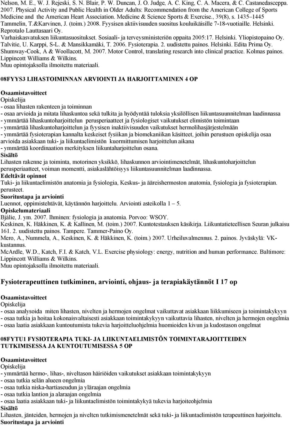143 144 Tammelin, T.&Karvinen, J. (toim.) 2008. Fyysisen aktiivisuuden suositus kouluikäisille 7-18-vuotiaille. Helsinki. Reprotalo Lauttasaari Oy. Varhaiskasvatuksen liikuntasuositukset.
