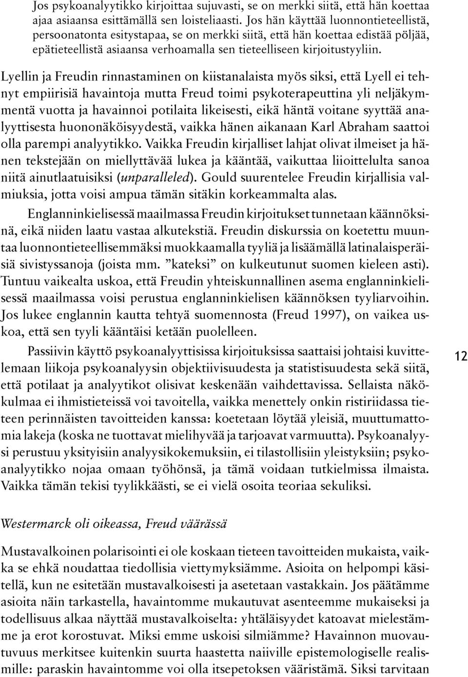 Lyellin ja Freudin rinnastaminen on kiistanalaista myös siksi, että Lyell ei tehnnyt empiirisiä havaintoja mutta Freud toimi psykoterapeuttina yli neljäkymmmentä vuotta ja havainnoi potilaita
