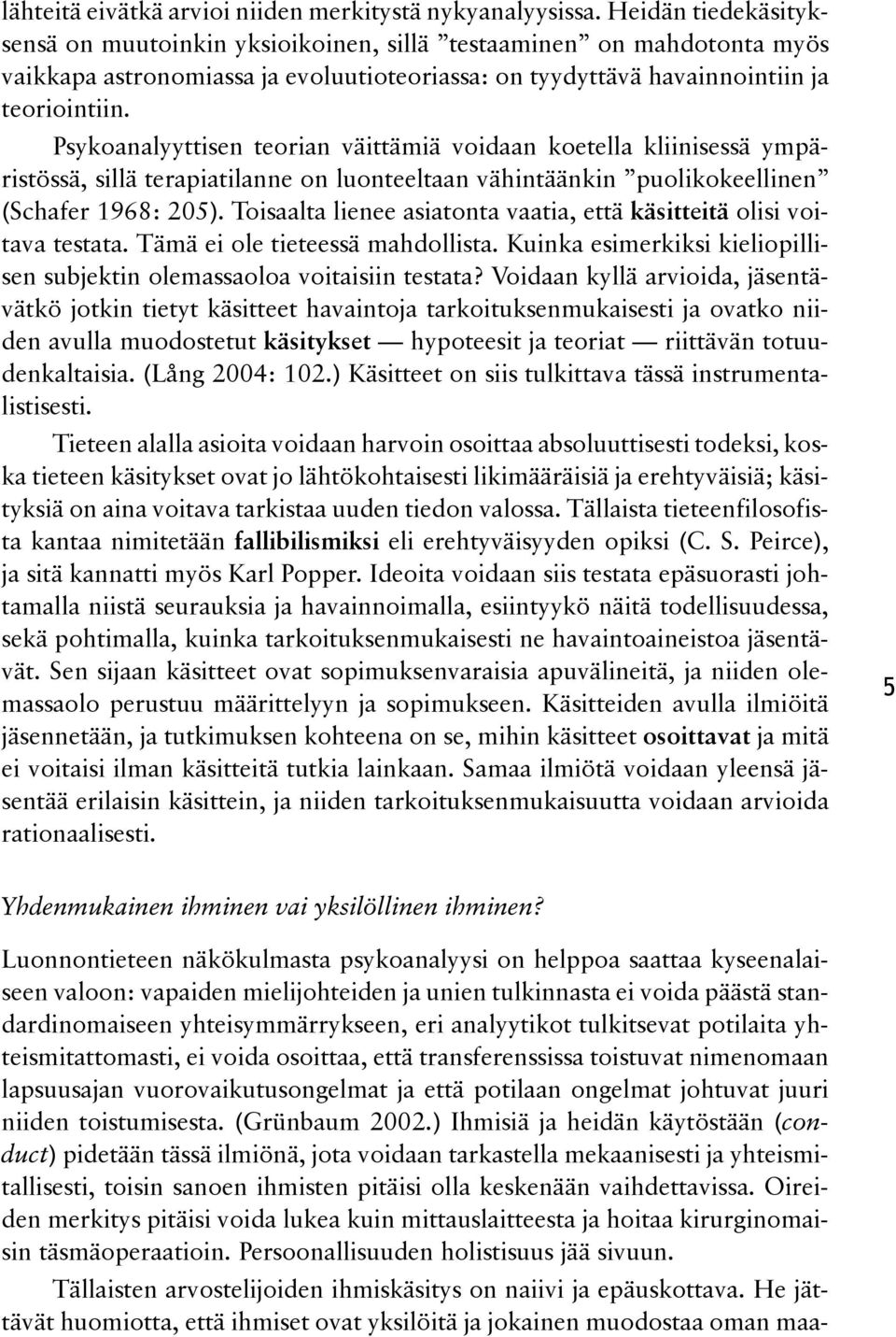 Psykoanalyyttisen teorian väittämiä voidaan koetella kliinisessä ympärristössä, sillä terapiatilanne on luonteeltaan vähintäänkin puolikokeellinen (Schafer 1968: 205).