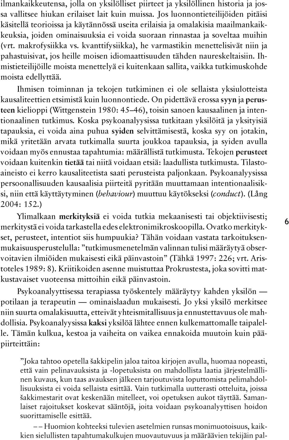 makrofysiikka vs. kvanttifysiikka), he varmastikin menettelisivät niin ja pahastuisivat, jos heille moisen idiomaattisuuden tähden naureskeltaisiin.