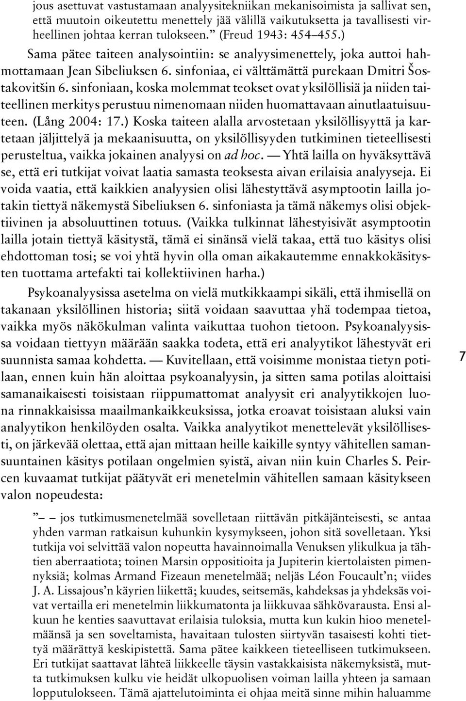 sinfoniaan, koska molemmat teokset ovat yksilöllisiä ja niiden taiteellinen merkitys perustuu nimenomaan niiden huomattavaan ainutlaatuisuuteen. (Lång 2004: 17.