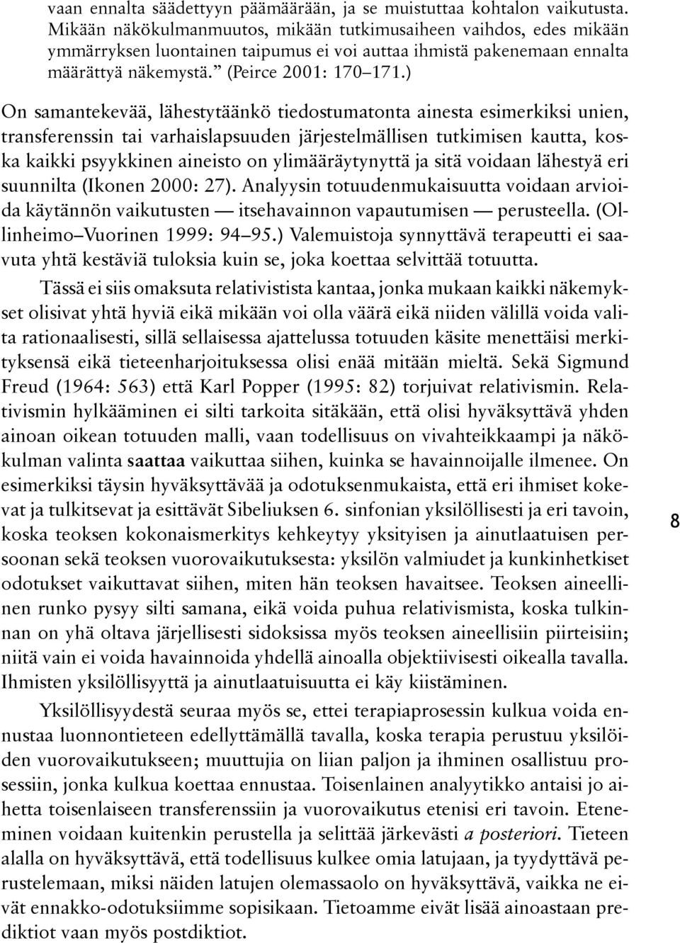 ) On samantekevää, lähestytäänkö tiedostumatonta ainesta esimerkiksi unien, trans ferenssin tai varhaislapsuuden järjestelmällisen tutkimisen kautta, koskka kaikki psyykkinen aineisto on