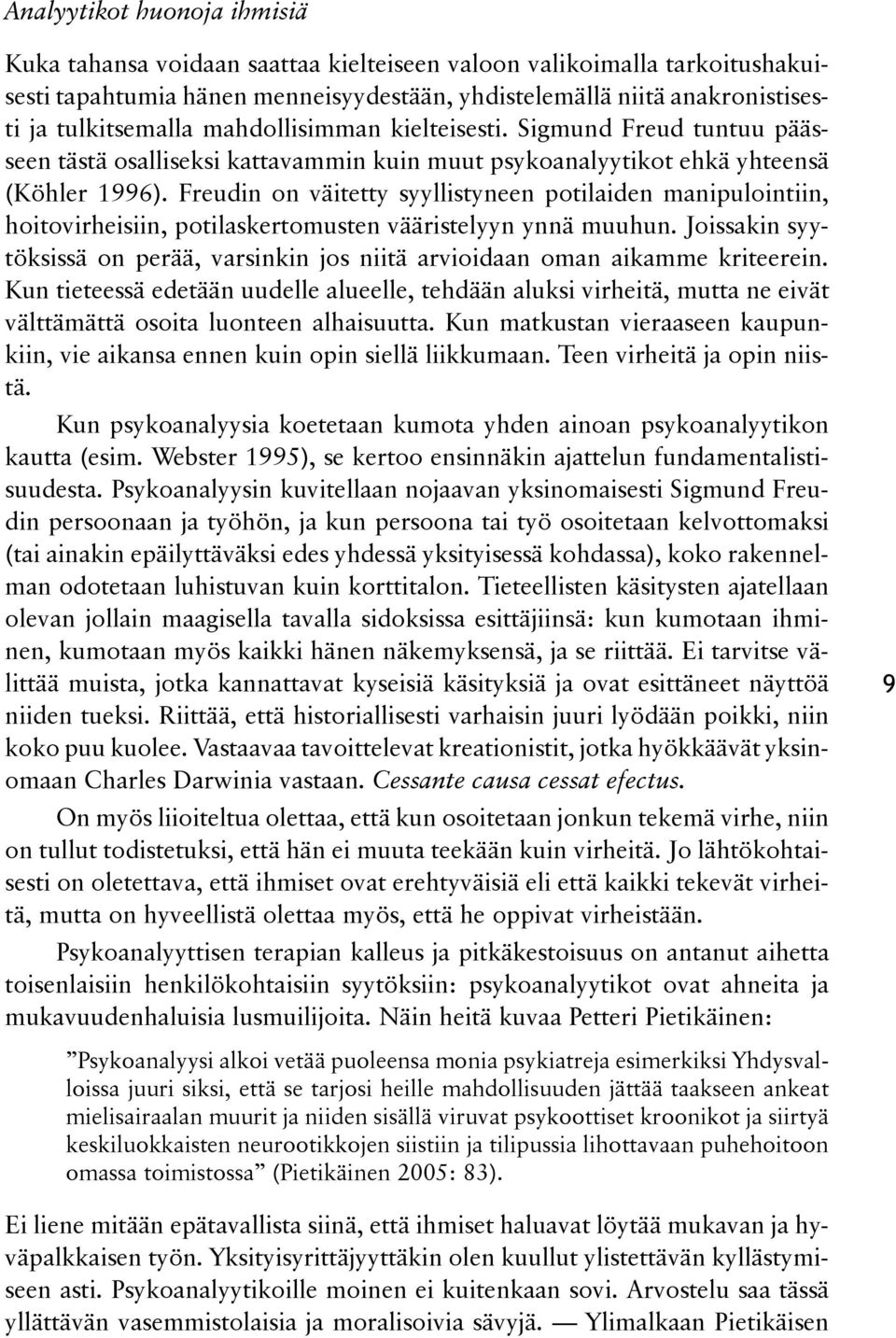 Freudin on väitetty syyllistyneen potilaiden manipulointiin, hoito virheisiin, potilaskertomusten vääristelyyn ynnä muuhun.