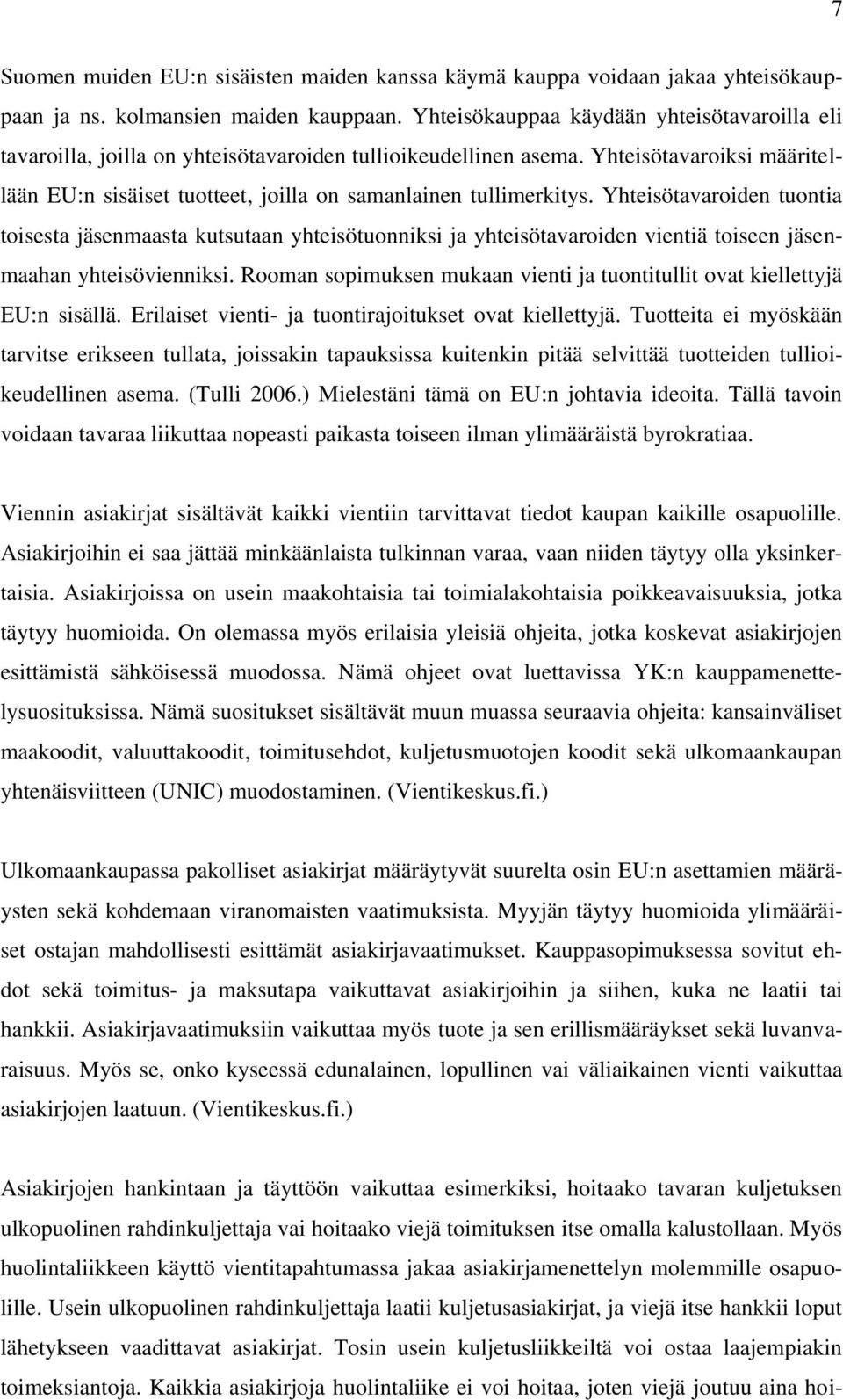 Yhteisötavaroiksi määritellään EU:n sisäiset tuotteet, joilla on samanlainen tullimerkitys.