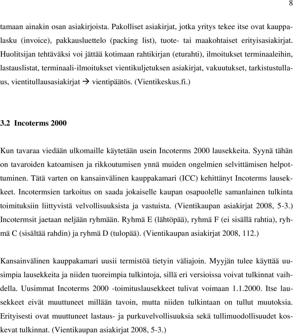 vientitullausasiakirjat vientipäätös. (Vientikeskus.fi.) 3.2 Incoterms 2000 Kun tavaraa viedään ulkomaille käytetään usein Incoterms 2000 lausekkeita.