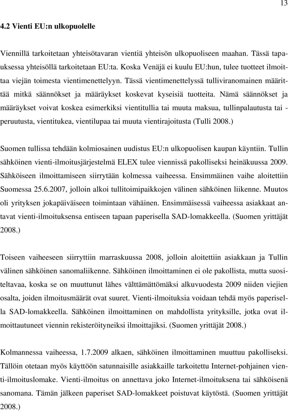 Tässä vientimenettelyssä tulliviranomainen määrittää mitkä säännökset ja määräykset koskevat kyseisiä tuotteita.