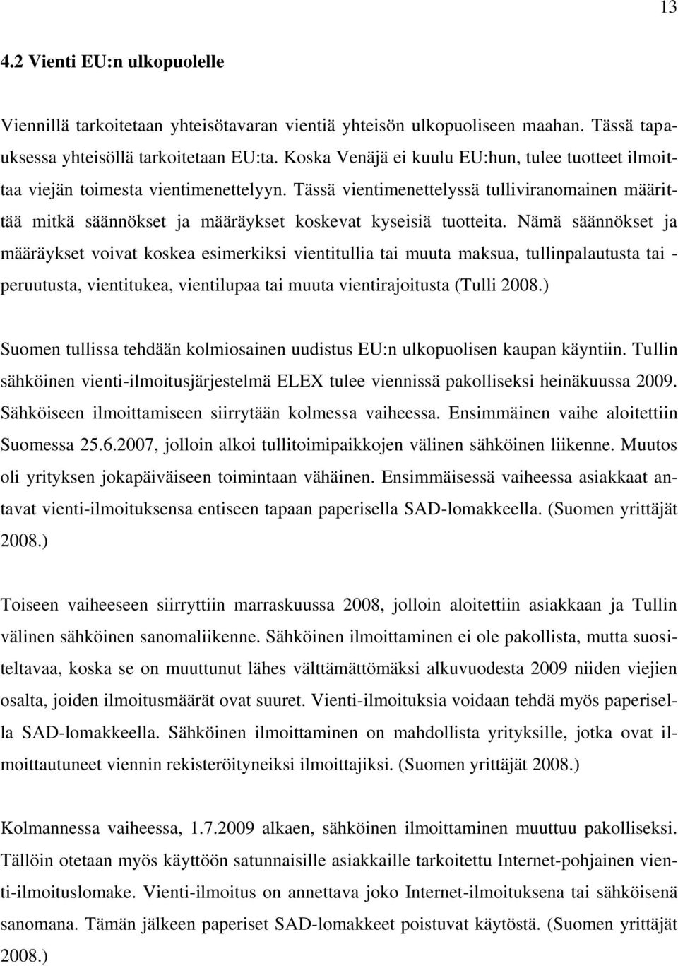 Tässä vientimenettelyssä tulliviranomainen määrittää mitkä säännökset ja määräykset koskevat kyseisiä tuotteita.