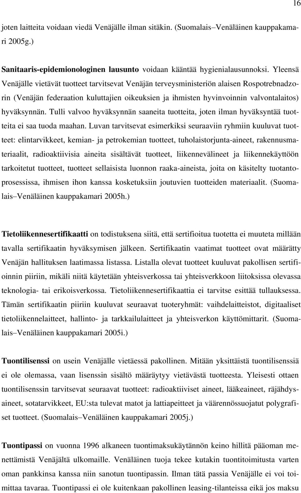 Tulli valvoo hyväksynnän saaneita tuotteita, joten ilman hyväksyntää tuotteita ei saa tuoda maahan.