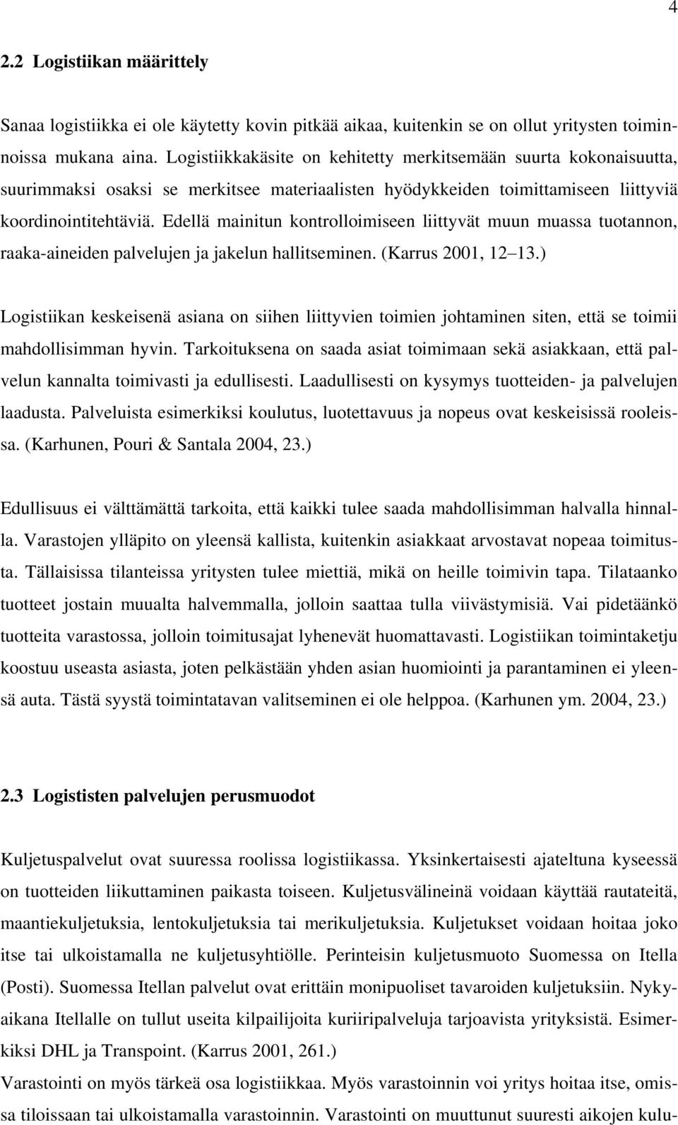 Edellä mainitun kontrolloimiseen liittyvät muun muassa tuotannon, raaka-aineiden palvelujen ja jakelun hallitseminen. (Karrus 2001, 12 13.