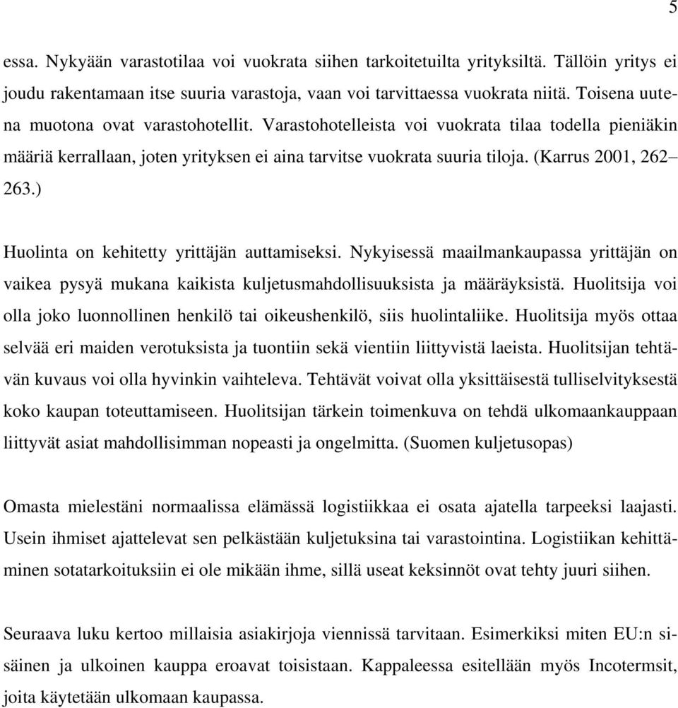 ) Huolinta on kehitetty yrittäjän auttamiseksi. Nykyisessä maailmankaupassa yrittäjän on vaikea pysyä mukana kaikista kuljetusmahdollisuuksista ja määräyksistä.