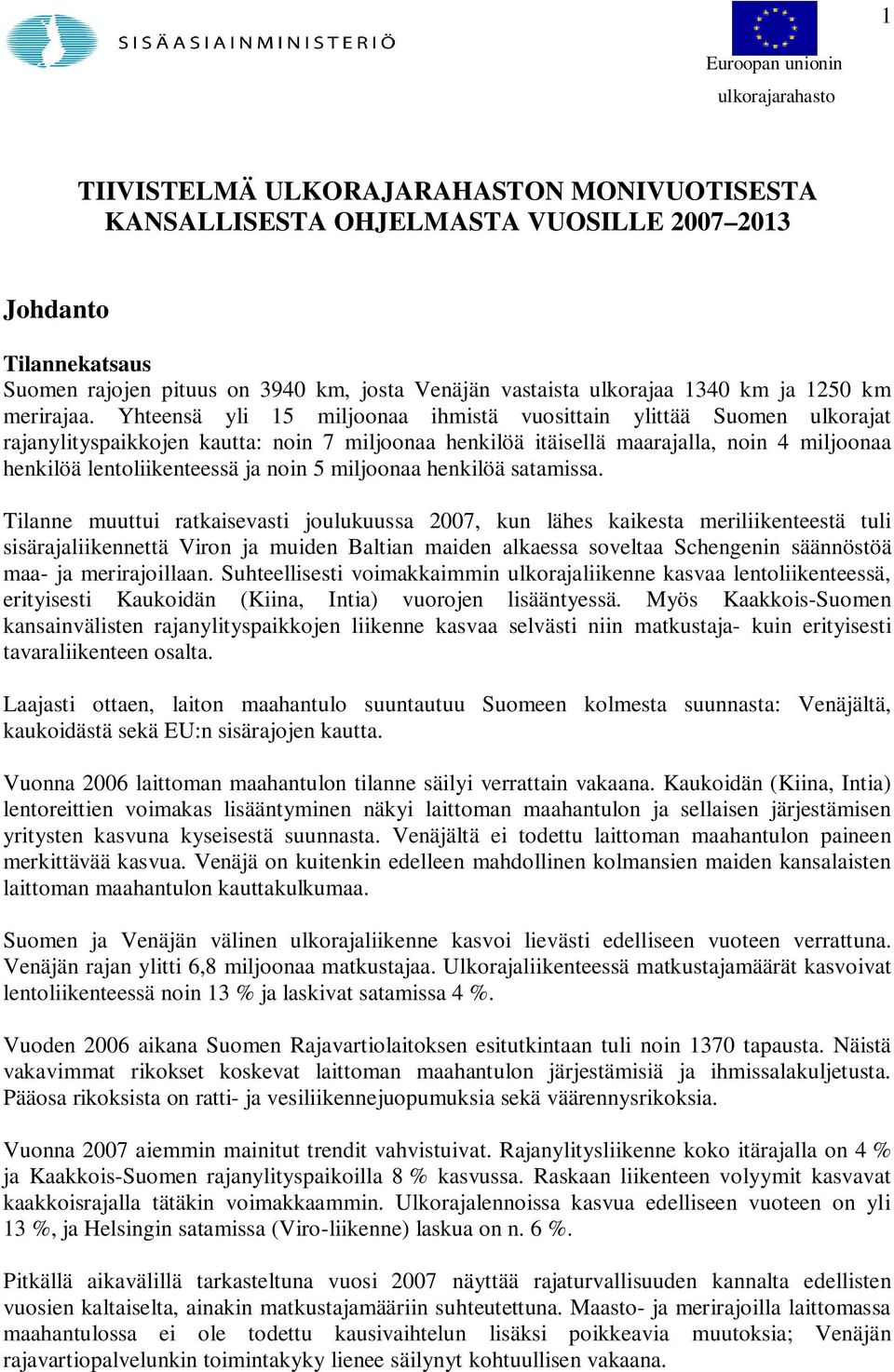 Yhteensä yli 15 miljoonaa ihmistä vuosittain ylittää Suomen ulkorajat rajanylityspaikkojen kautta: noin 7 miljoonaa henkilöä itäisellä maarajalla, noin 4 miljoonaa henkilöä lentoliikenteessä ja noin