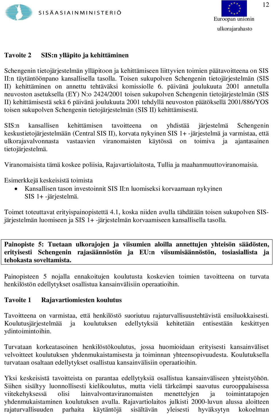 päivänä joulukuuta 2001 annetulla neuvoston asetuksella (EY) N:o 2424/2001 toisen sukupolven Schengenin tietojärjestelmän (SIS II) kehittämisestä sekä 6 päivänä joulukuuta 2001 tehdyllä neuvoston