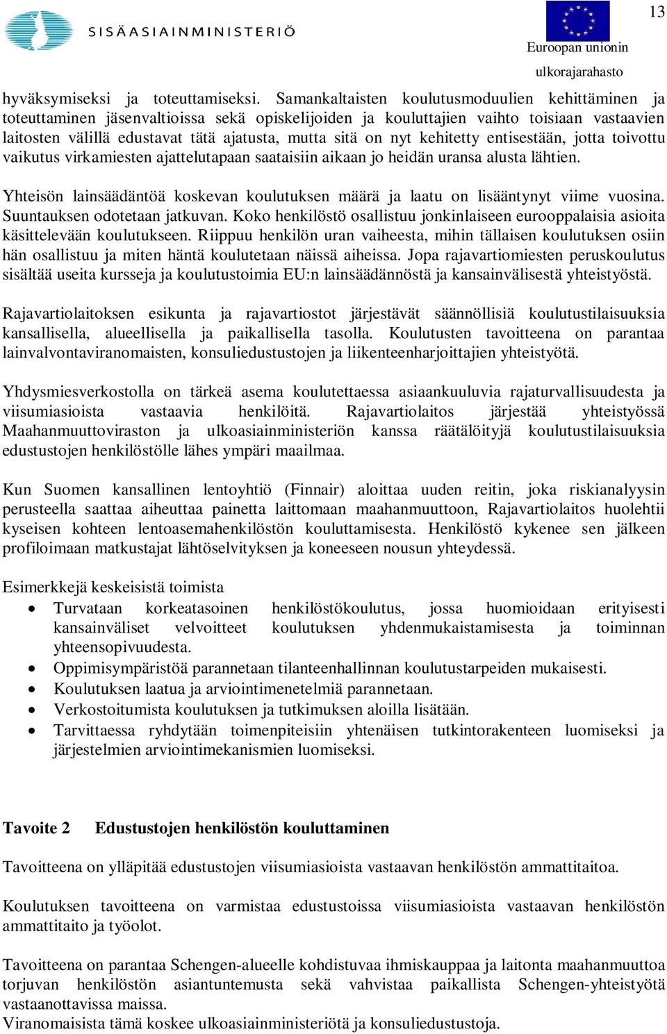 nyt kehitetty entisestään, jotta toivottu vaikutus virkamiesten ajattelutapaan saataisiin aikaan jo heidän uransa alusta lähtien.