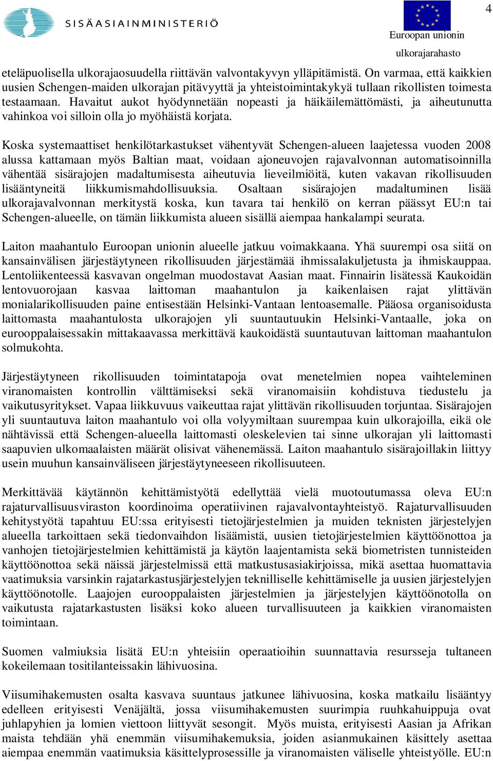 Havaitut aukot hyödynnetään nopeasti ja häikäilemättömästi, ja aiheutunutta vahinkoa voi silloin olla jo myöhäistä korjata.