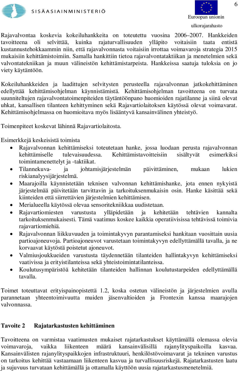 mukaisiin kehittämistoimiin. Samalla hankittiin tietoa rajavalvontataktiikan ja menetelmien sekä valvontatekniikan ja muun välineistön kehittämistarpeista.