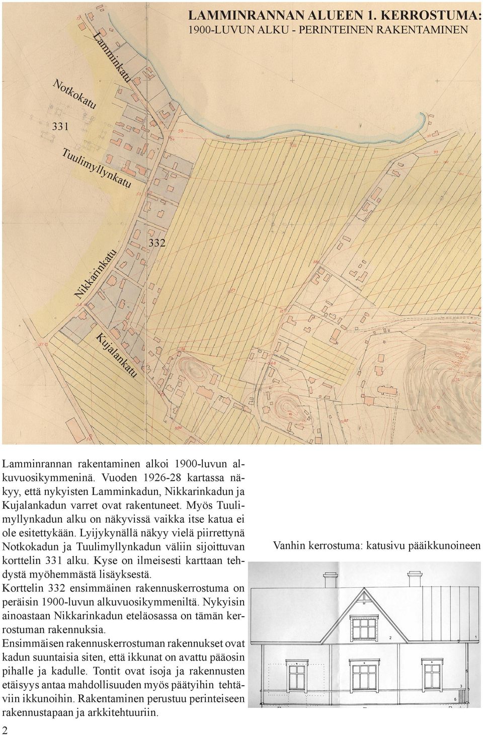 alkuvuosikymmeninä. Vuoden 1926-28 kartassa näkyy, että nykyisten Lamminkadun, Nikkarinkadun ja Kujalankadun varret ovat rakentuneet.