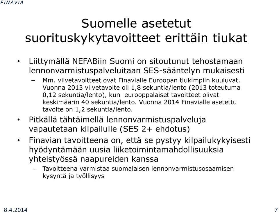 Vuonna 2013 viivetavoite oli 1,8 sekuntia/lento (2013 toteutuma 0,12 sekuntia/lento), kun eurooppalaiset tavoitteet olivat keskimäärin 40 sekuntia/lento.