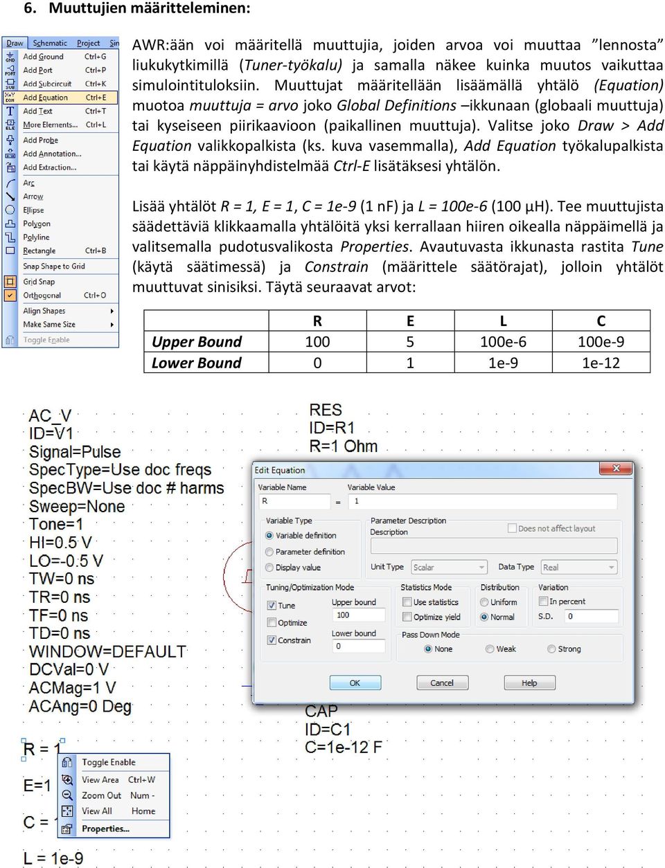 Valitse joko Draw > Add Equation valikkopalkista (ks. kuva vasemmalla), Add Equation työkalupalkista tai käytä näppäinyhdistelmää Ctrl-E lisätäksesi yhtälön.