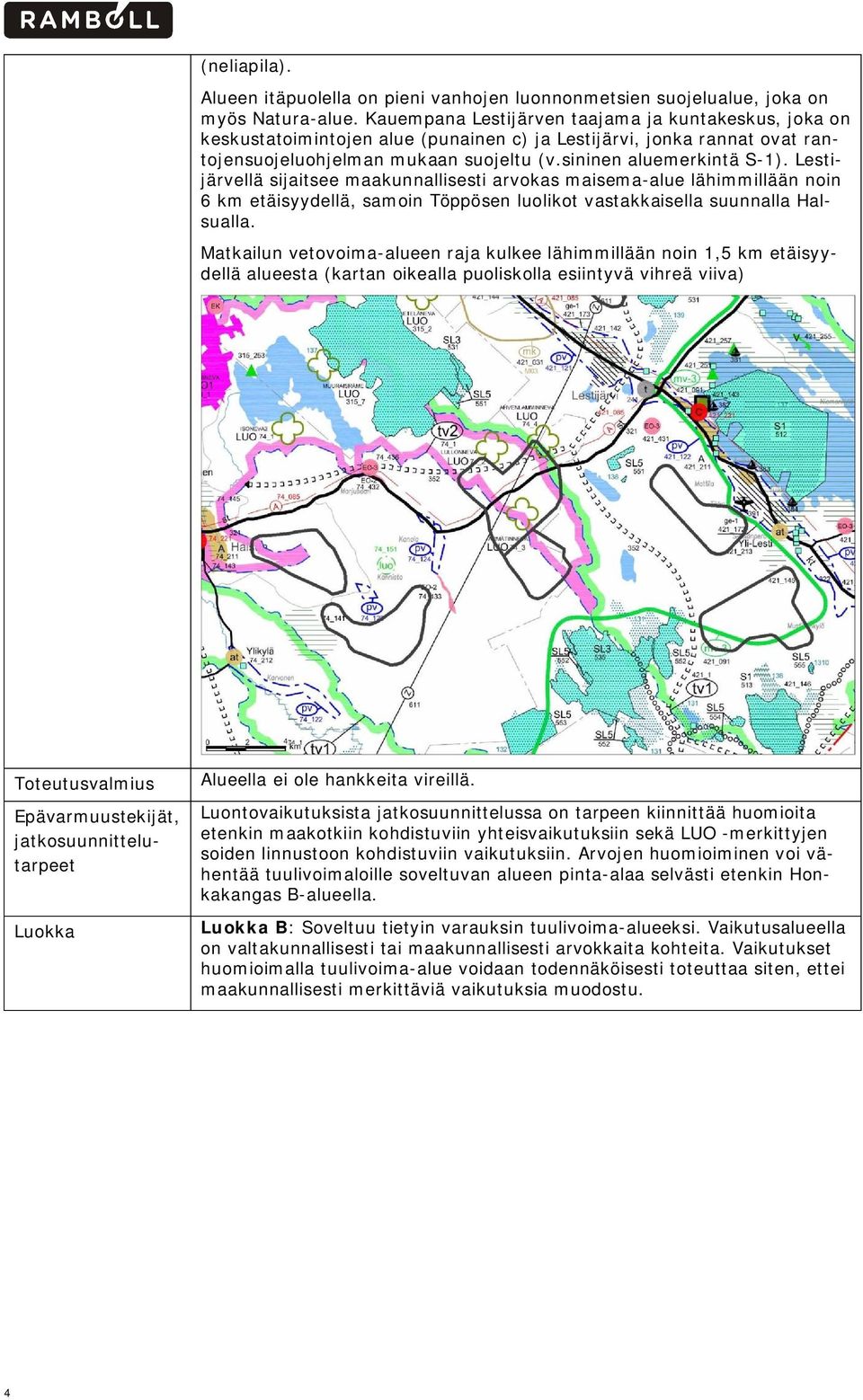 Lestijärvellä sijaitsee maakunnallisesti arvokas maisema-alue lähimmillään noin 6 km etäisyydellä, samoin Töppösen luolikot vastakkaisella suunnalla Halsualla.