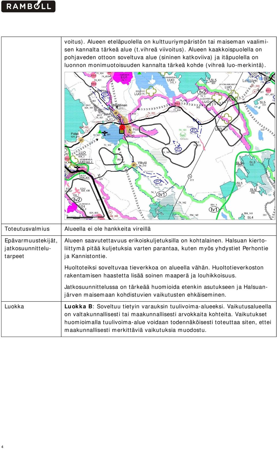 Toteutusvalmius Epävarmuustekijät, jatkosuunnittelutarpeet Alueella ei ole hankkeita vireillä Alueen saavutettavuus erikoiskuljetuksilla on kohtalainen.
