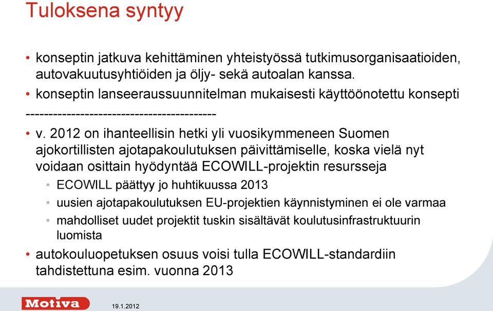 2012 on ihanteellisin hetki yli vuosikymmeneen Suomen ajokortillisten ajotapakoulutuksen päivittämiselle, koska vielä nyt voidaan osittain hyödyntää ECOWILL-projektin
