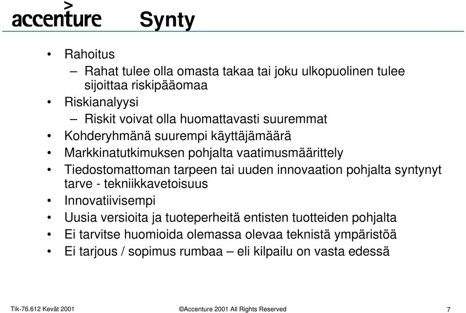 tarpeen tai uuden innovaation pohjalta syntynyt tarve - tekniikkavetoisuus Innovatiivisempi Uusia versioita ja tuoteperheitä