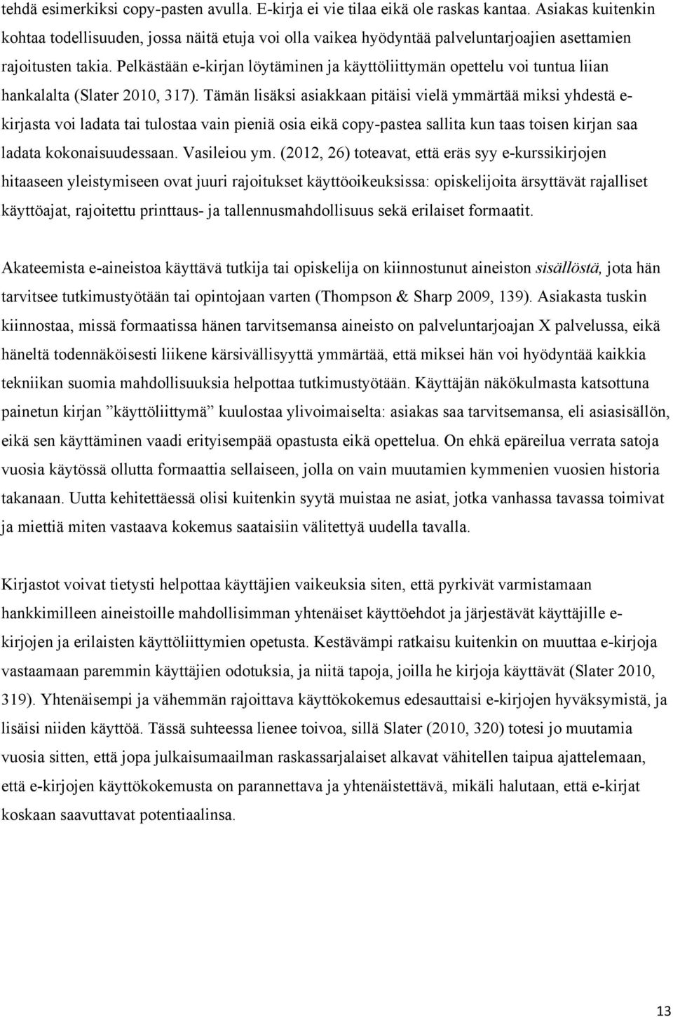 Pelkästään e-kirjan löytäminen ja käyttöliittymän opettelu voi tuntua liian hankalalta (Slater 2010, 317).