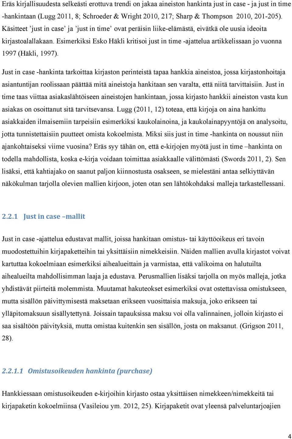Esimerkiksi Esko Häkli kritisoi just in time -ajattelua artikkelissaan jo vuonna 1997 (Häkli, 1997).