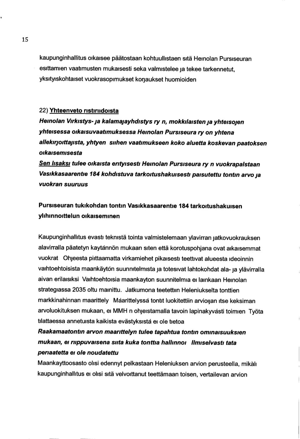 allekirjoittajista, yhtyen siihen vaatimukseen koko aluetta koskevan paatoksen oikaisemisesta Sen lisaks i tulee oikaista erityisesti Heinolan Pursiseura ry n vuokrapalstaan Vasikkasaarentie 184