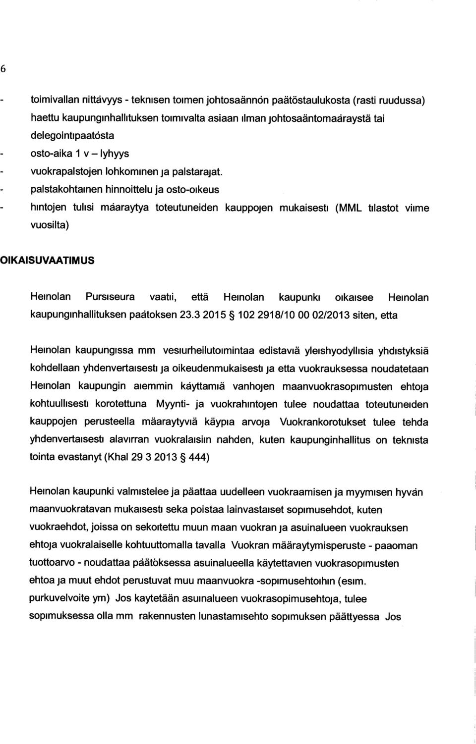 paistakohtainen hinnoittelu ja osto-oikeus hintojen tulisi måaraytya toteutuneiden kauppojen mukaisesti (MML tilastot viime vuosilta) OIKAISU VAATIMUS Heinolan Pursiseura vaatii, että Heinolan