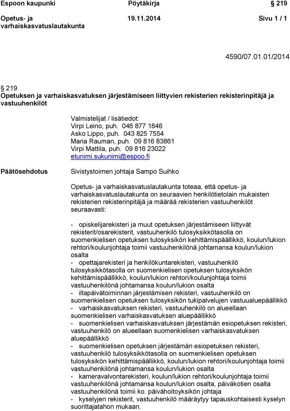 fi Päätösehdotus Sivistystoimen johtaja Sampo Suihko toteaa, että opetus- ja on seuraavien henkilötietolain mukaisten rekisterien rekisterinpitäjä ja määrää rekisterien vastuuhenkilöt seuraavasti: -